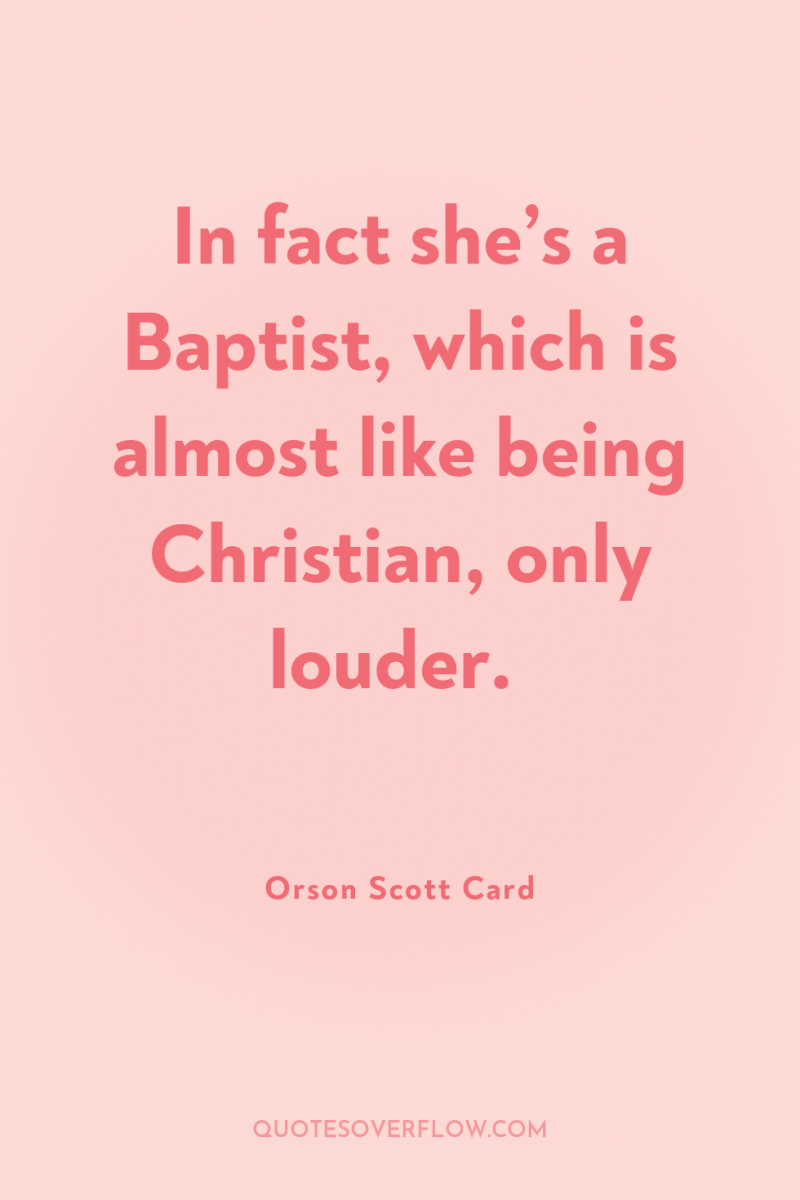 In fact she’s a Baptist, which is almost like being...
