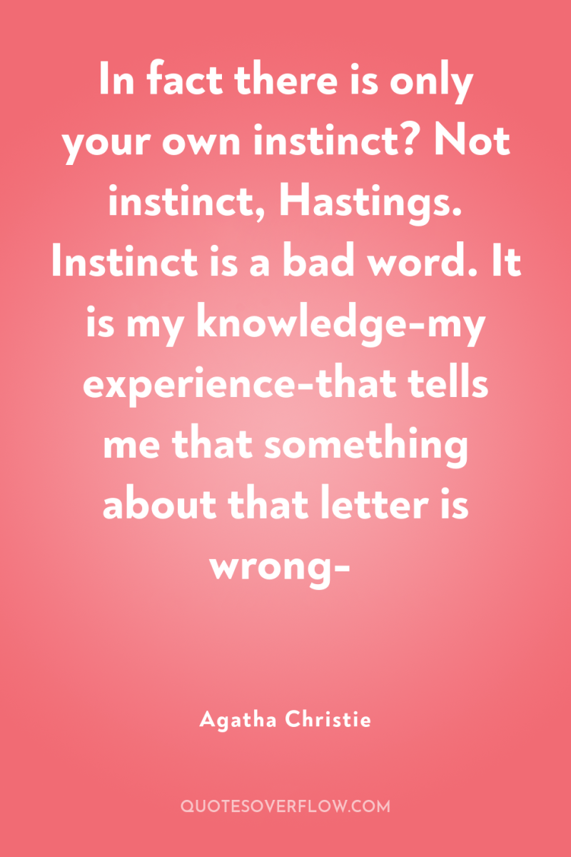 In fact there is only your own instinct? Not instinct,...
