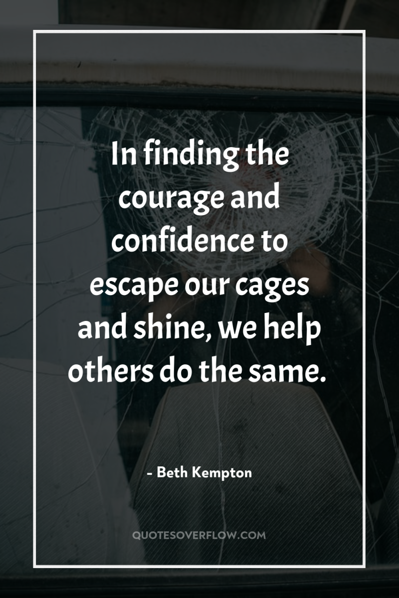 In finding the courage and confidence to escape our cages...