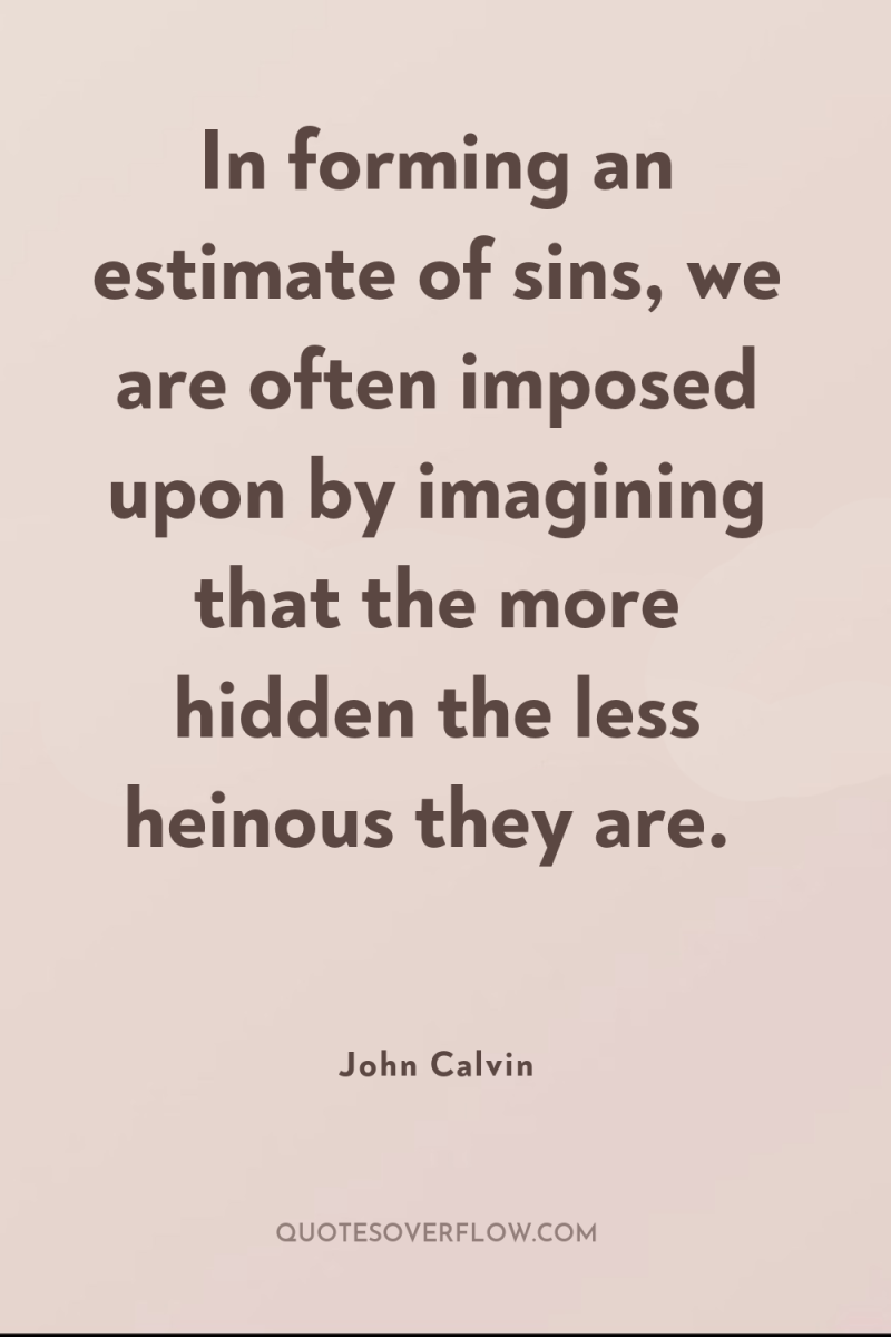 In forming an estimate of sins, we are often imposed...