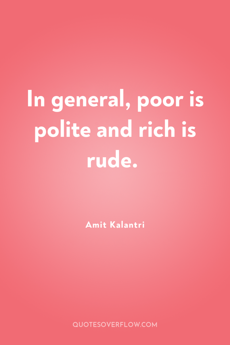 In general, poor is polite and rich is rude. 