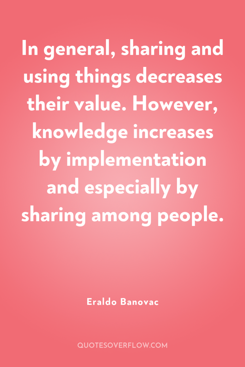 In general, sharing and using things decreases their value. However,...