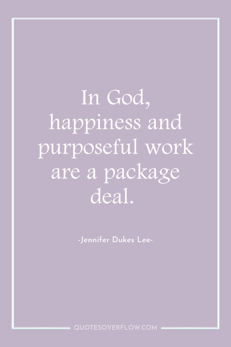 In God, happiness and purposeful work are a package deal. 