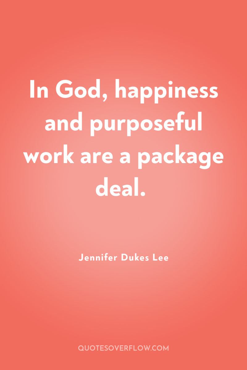 In God, happiness and purposeful work are a package deal. 