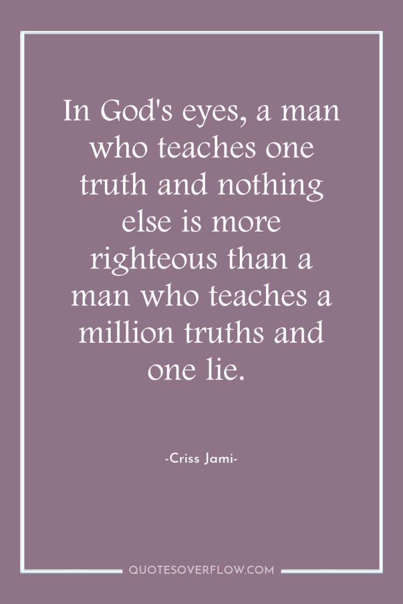 In God's eyes, a man who teaches one truth and...