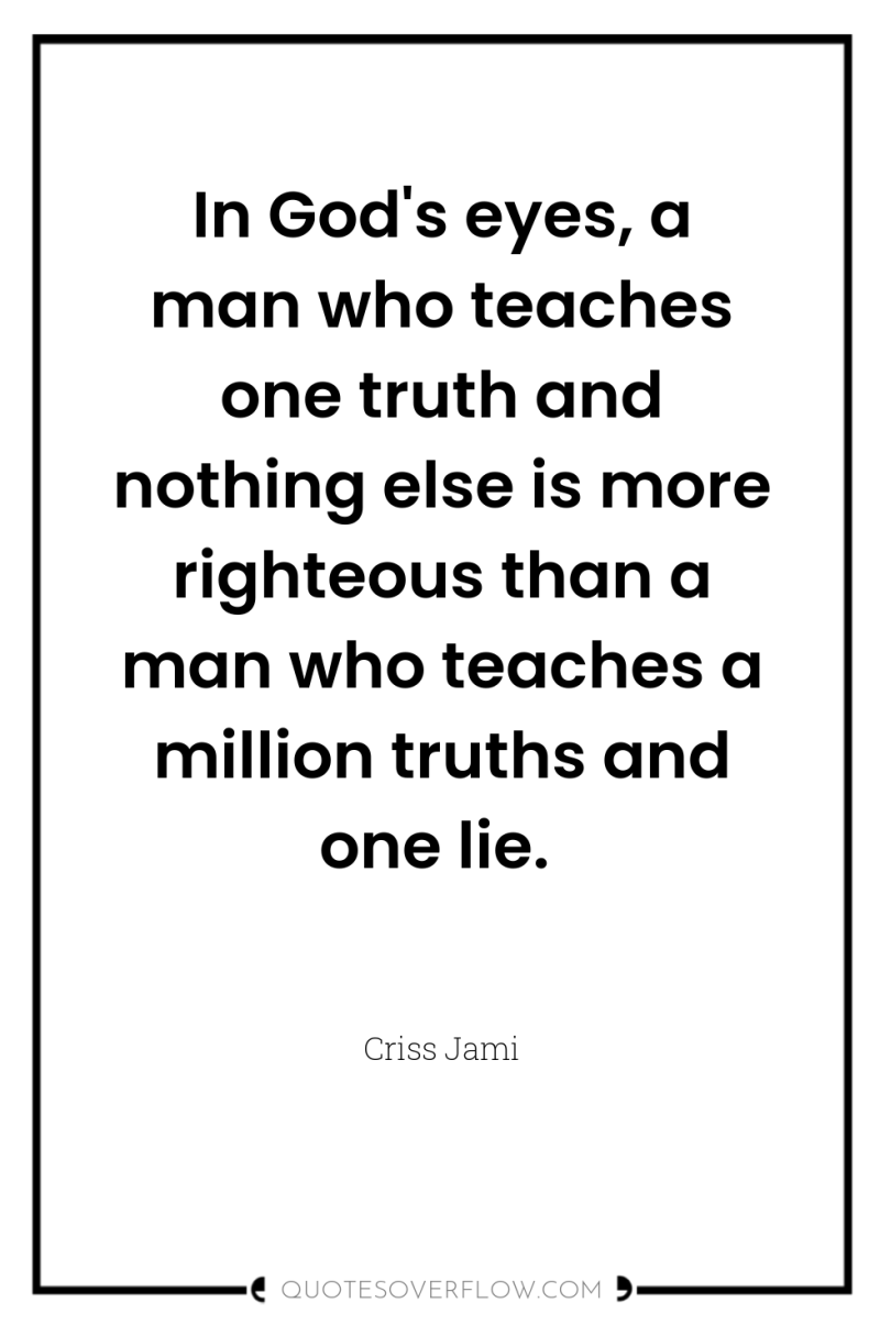 In God's eyes, a man who teaches one truth and...