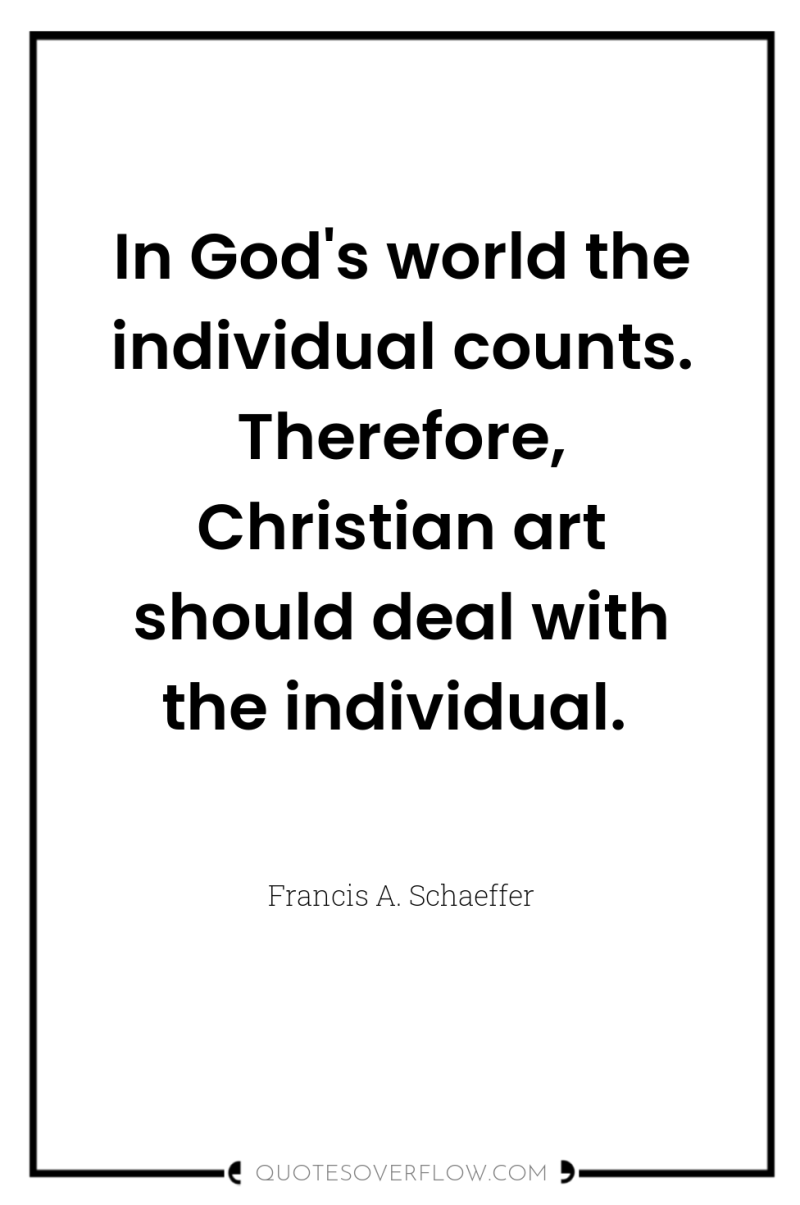 In God's world the individual counts. Therefore, Christian art should...