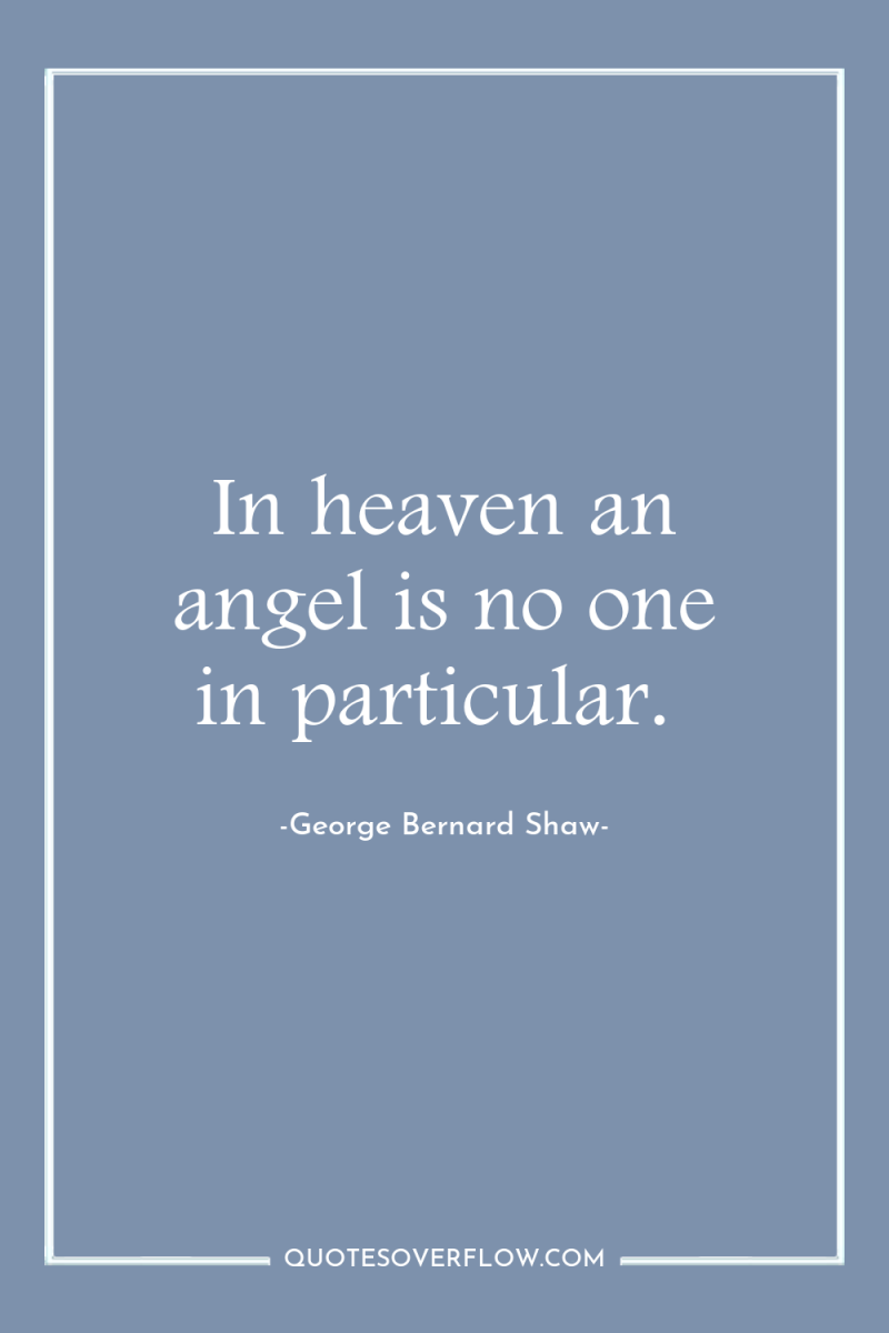 In heaven an angel is no one in particular. 