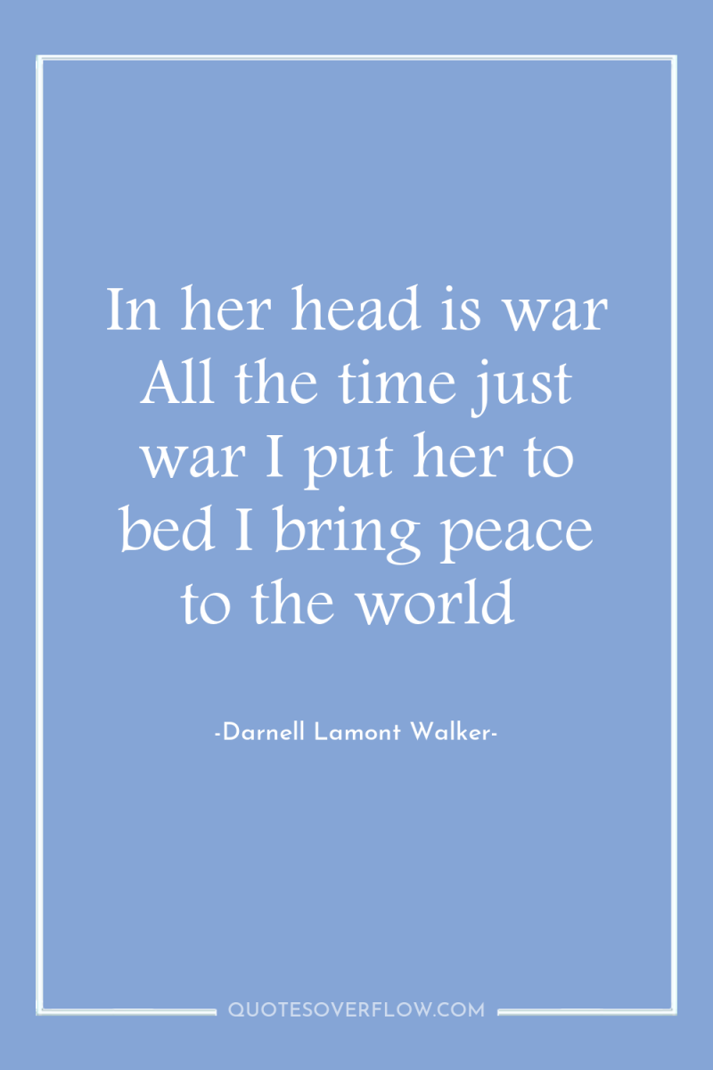 In her head is war All the time just war...