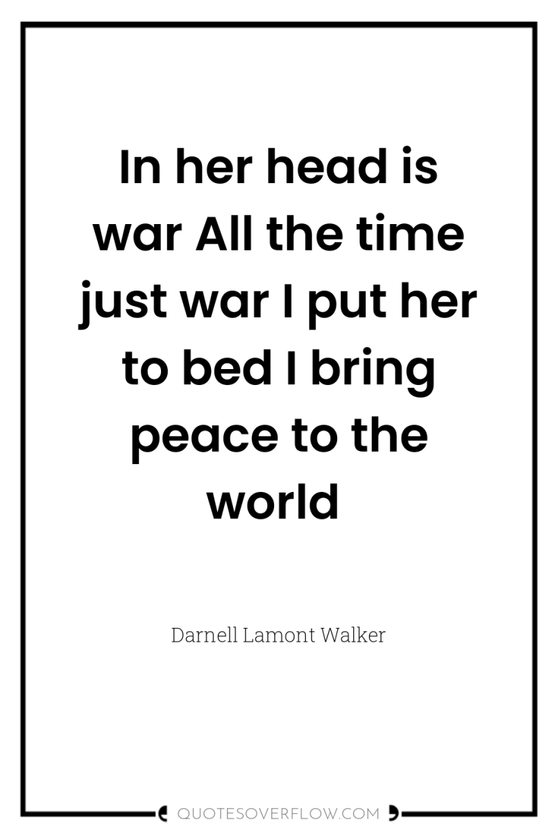In her head is war All the time just war...