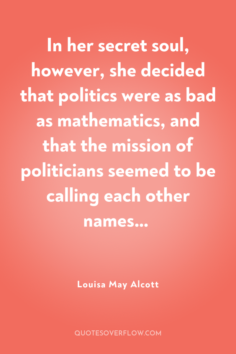 In her secret soul, however, she decided that politics were...