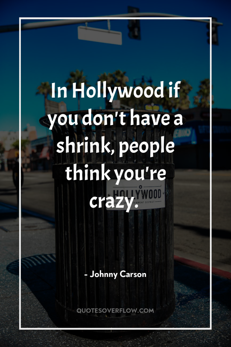 In Hollywood if you don't have a shrink, people think...