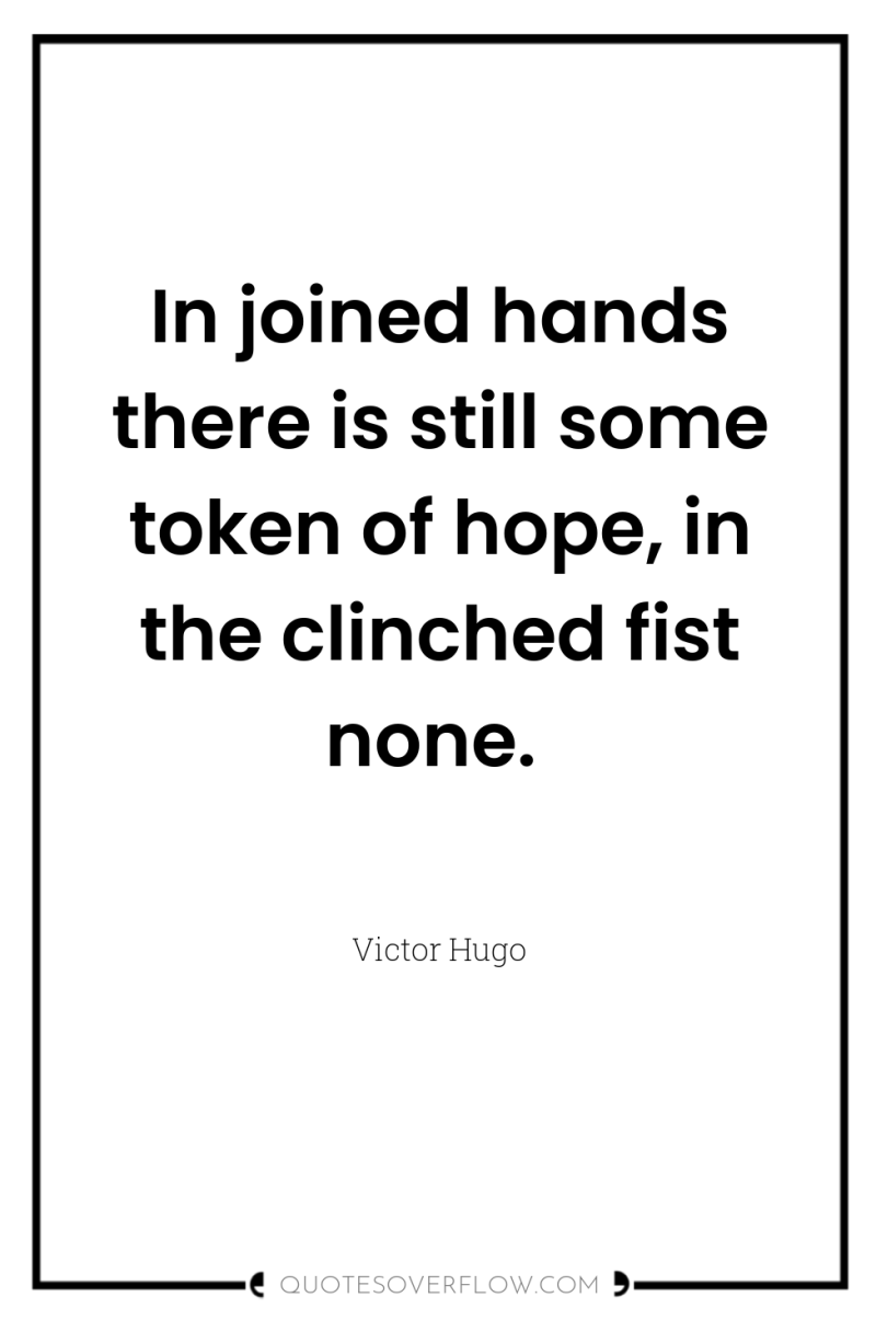 In joined hands there is still some token of hope,...