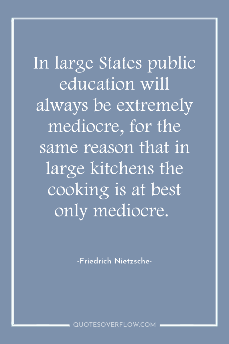 In large States public education will always be extremely mediocre,...