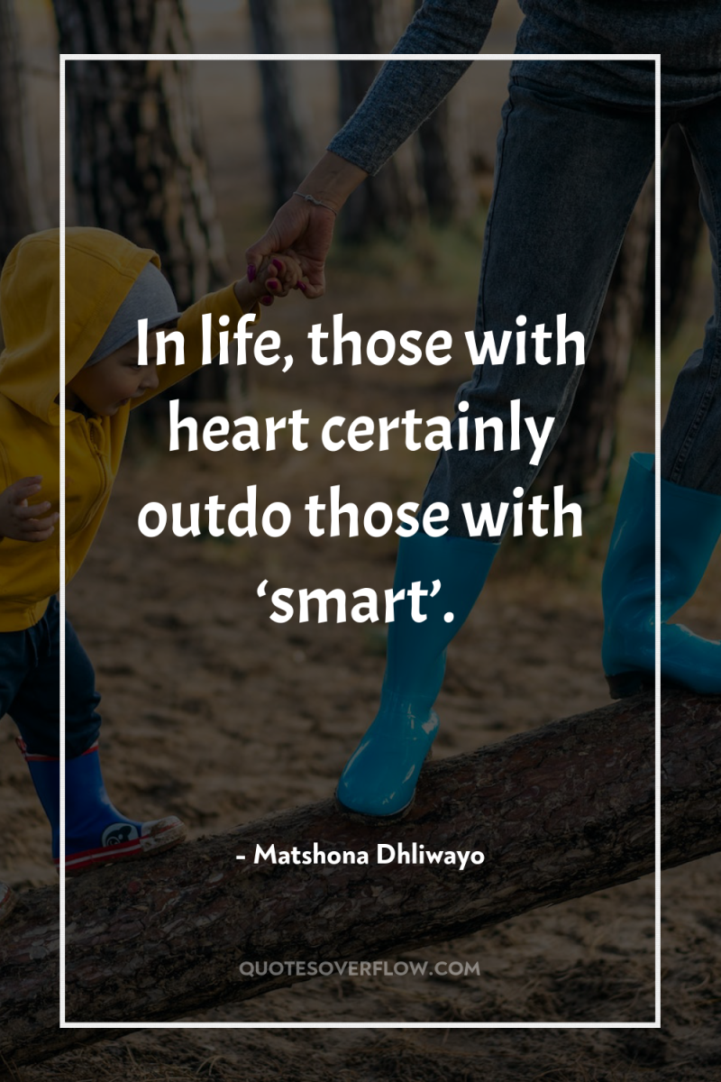 In life, those with heart certainly outdo those with ‘smart’. 
