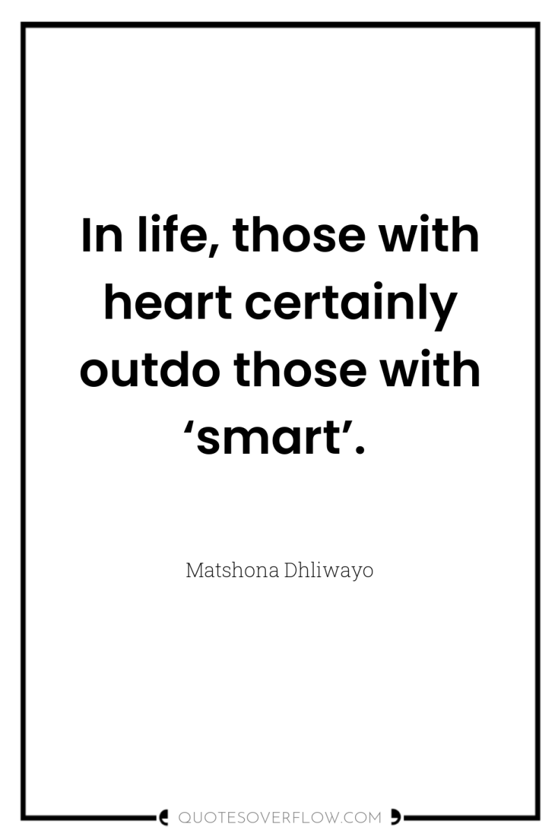 In life, those with heart certainly outdo those with ‘smart’. 