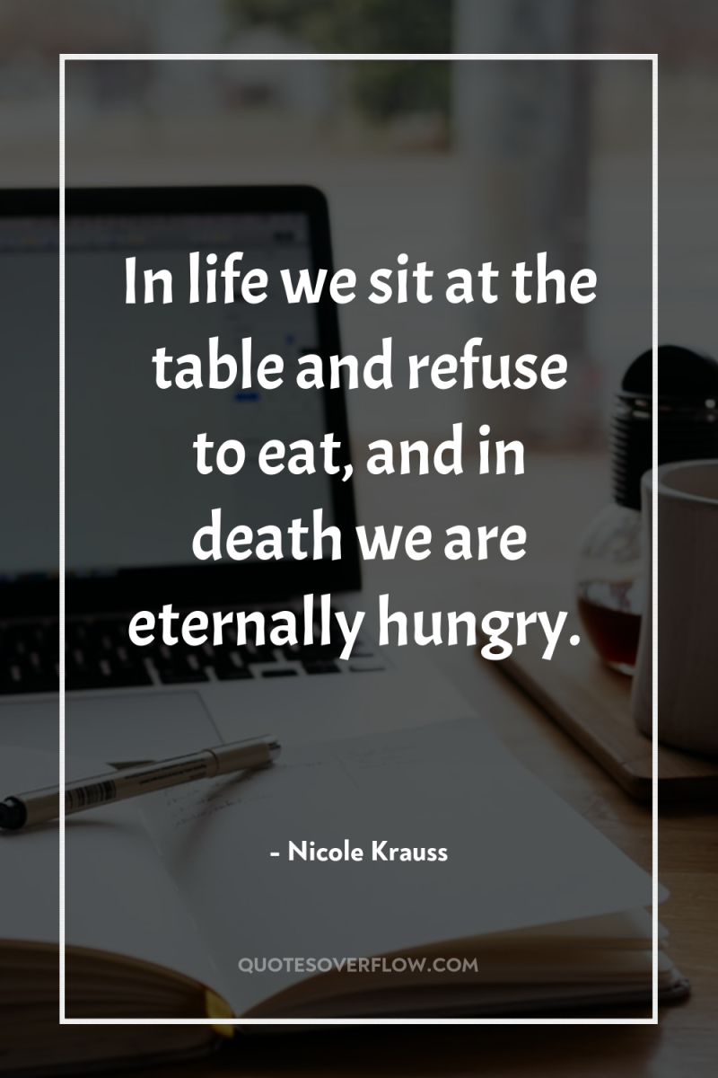 In life we sit at the table and refuse to...