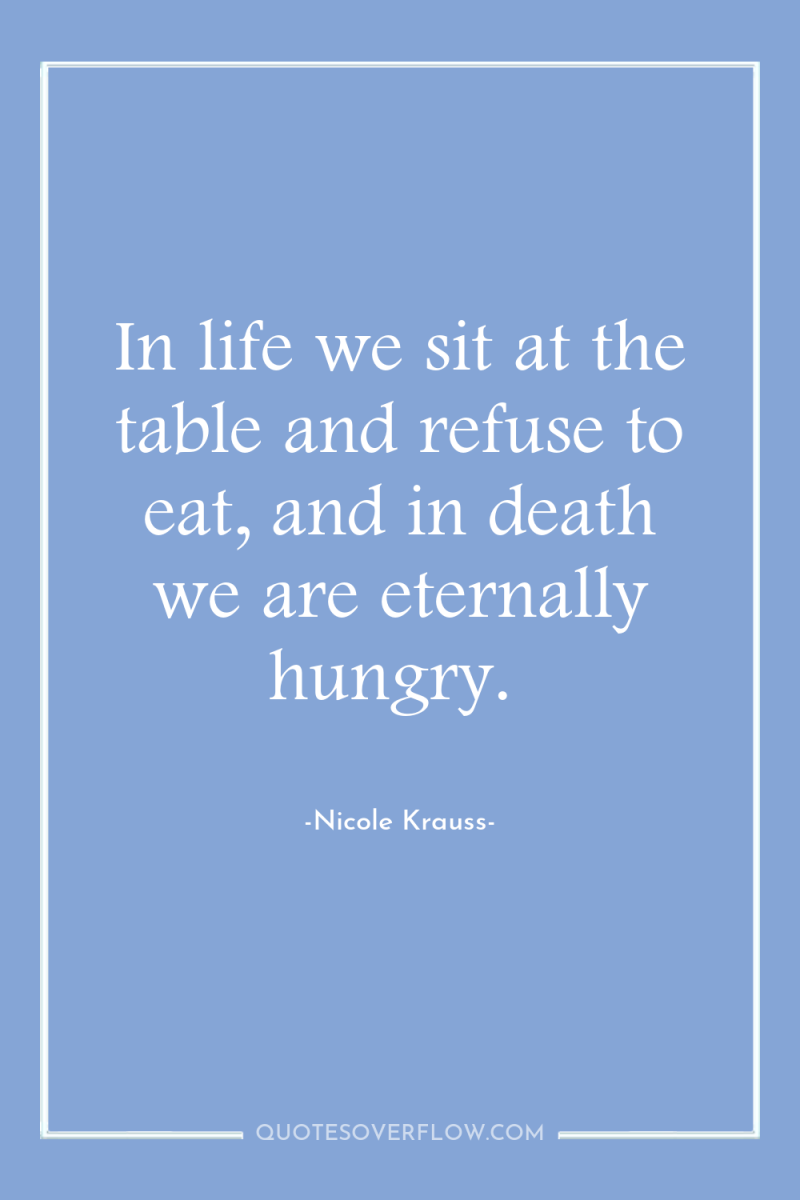 In life we sit at the table and refuse to...