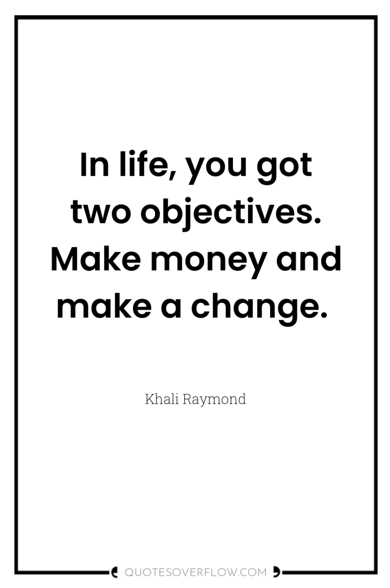 In life, you got two objectives. Make money and make...