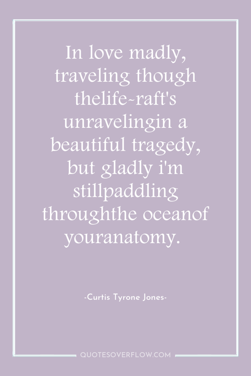 In love madly, traveling though thelife-raft's unravelingin a beautiful tragedy,...
