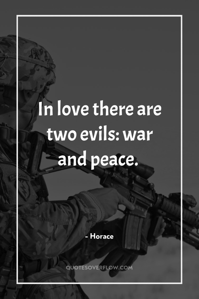 In love there are two evils: war and peace. 