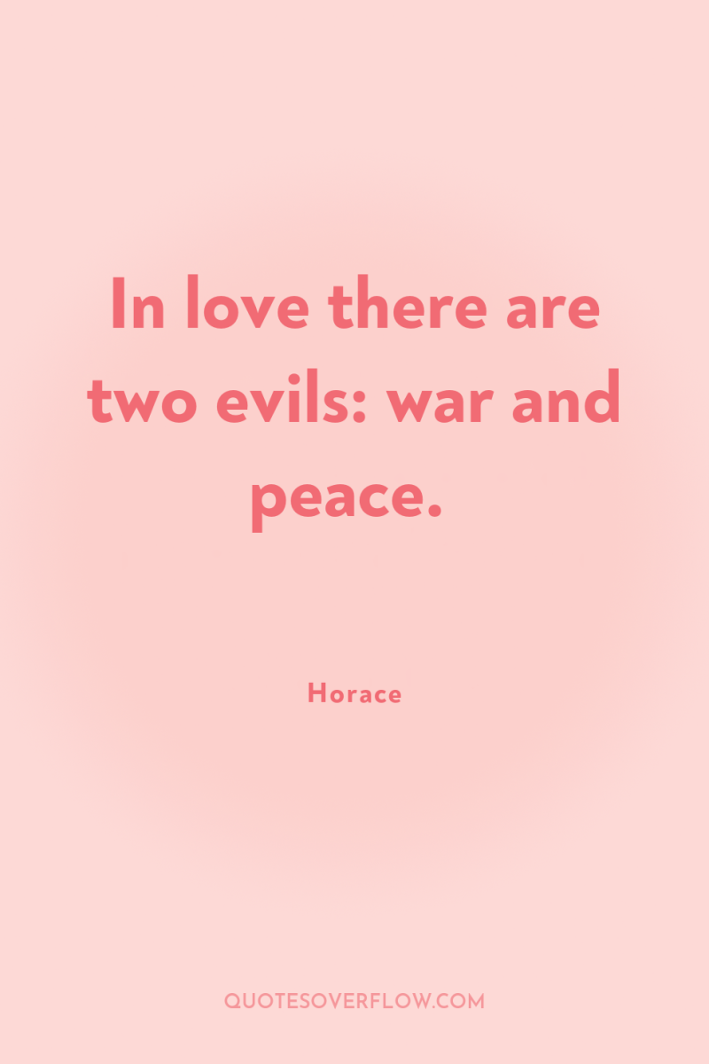 In love there are two evils: war and peace. 