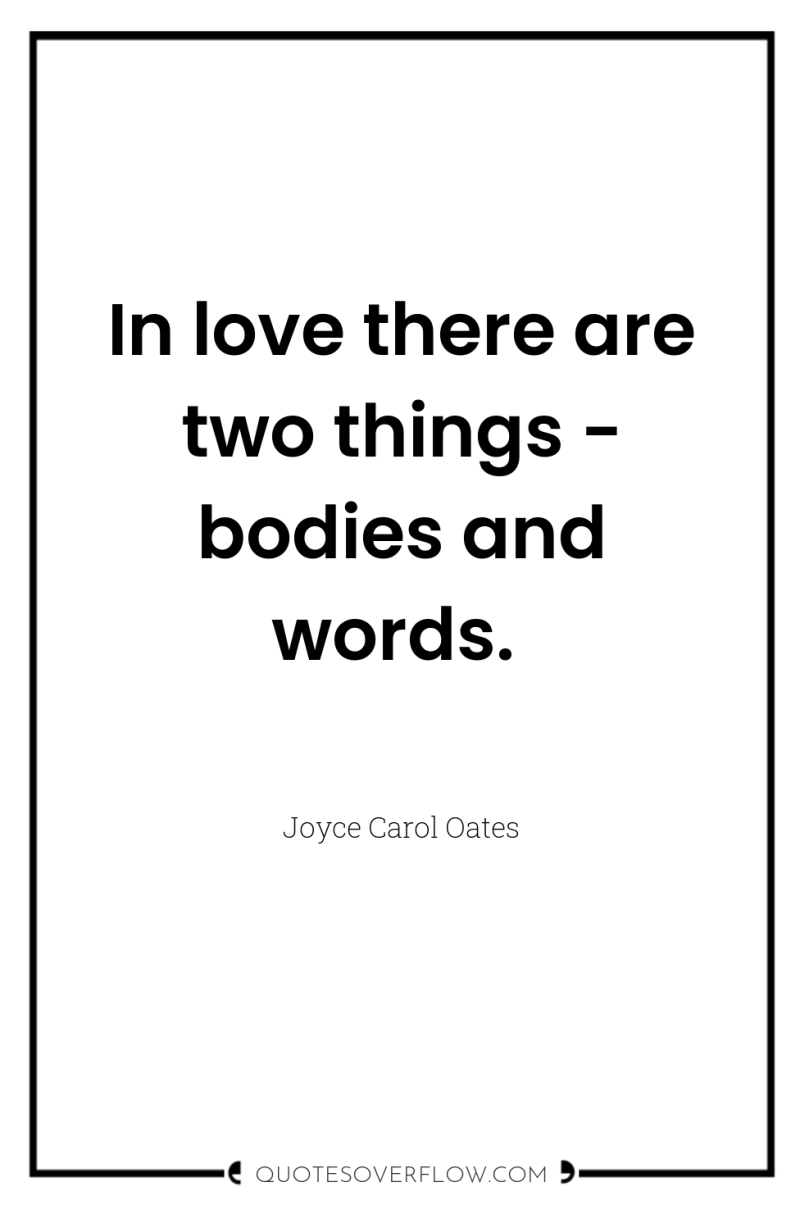 In love there are two things - bodies and words. 