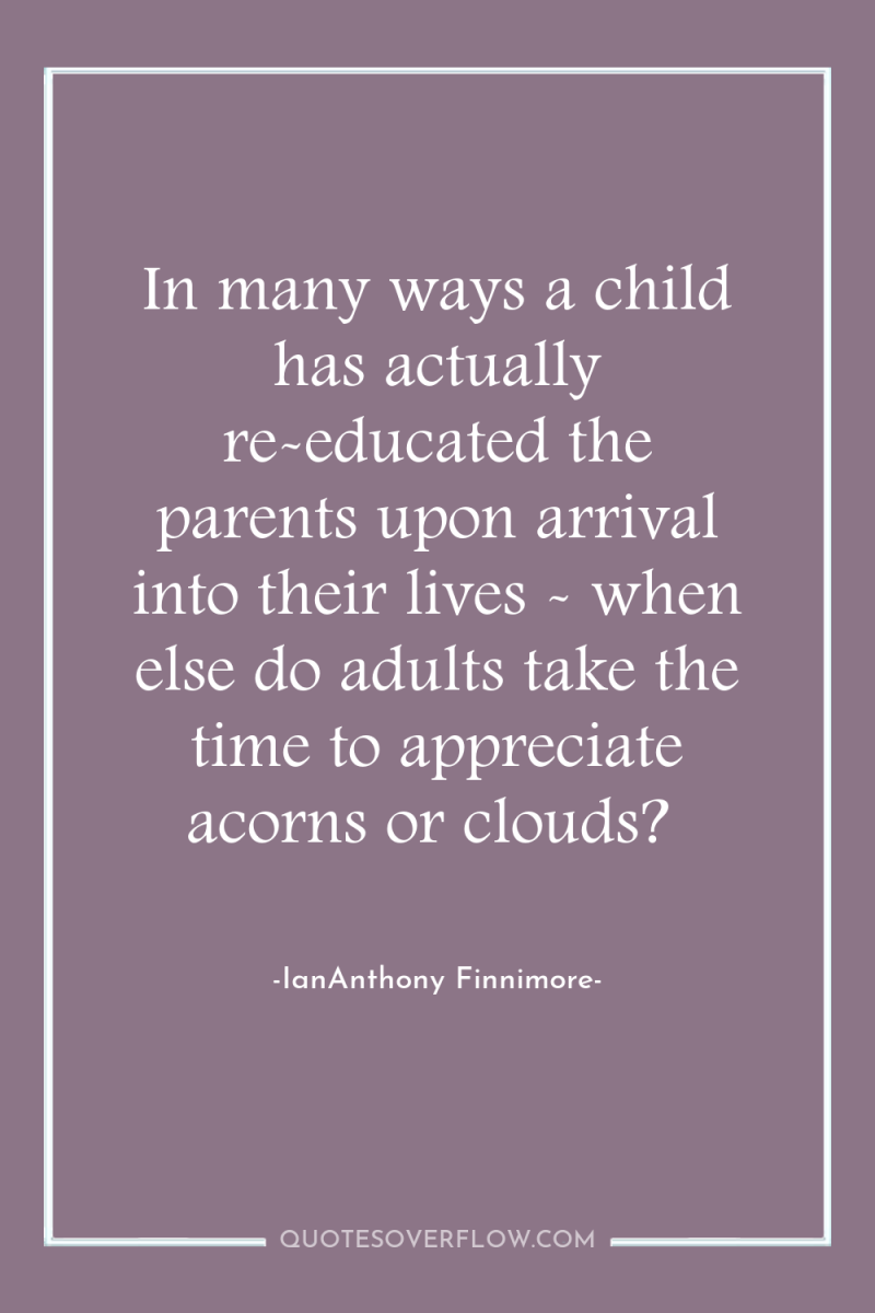 In many ways a child has actually re-educated the parents...