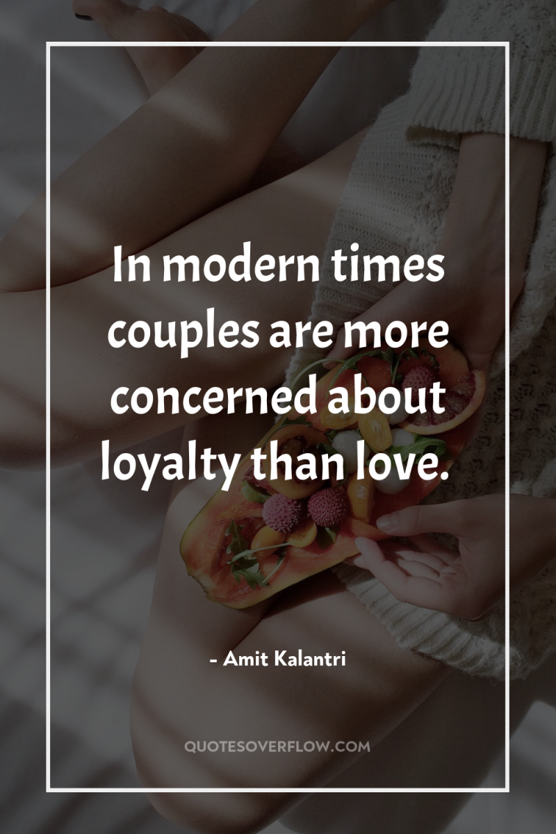 In modern times couples are more concerned about loyalty than...
