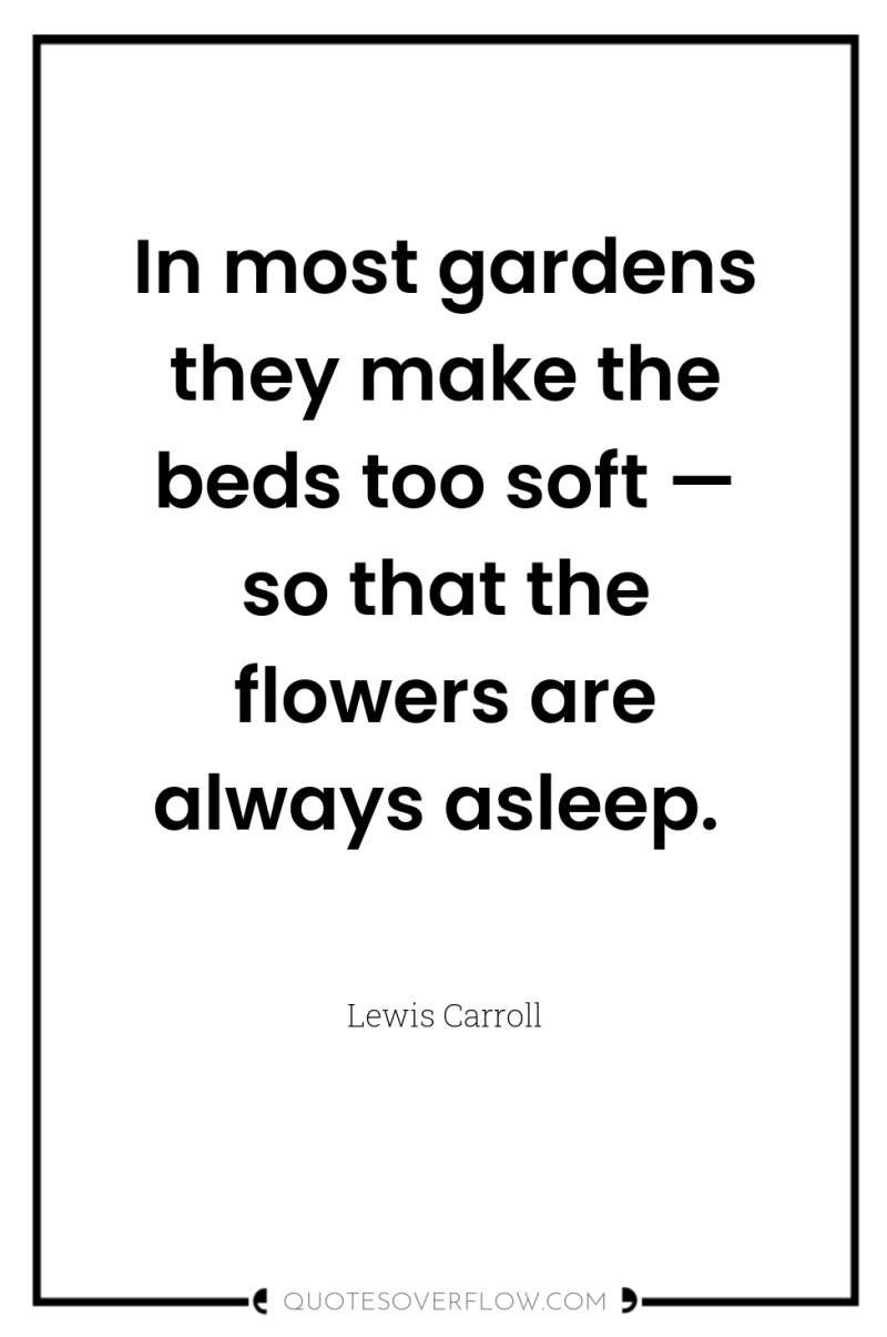 In most gardens they make the beds too soft —...