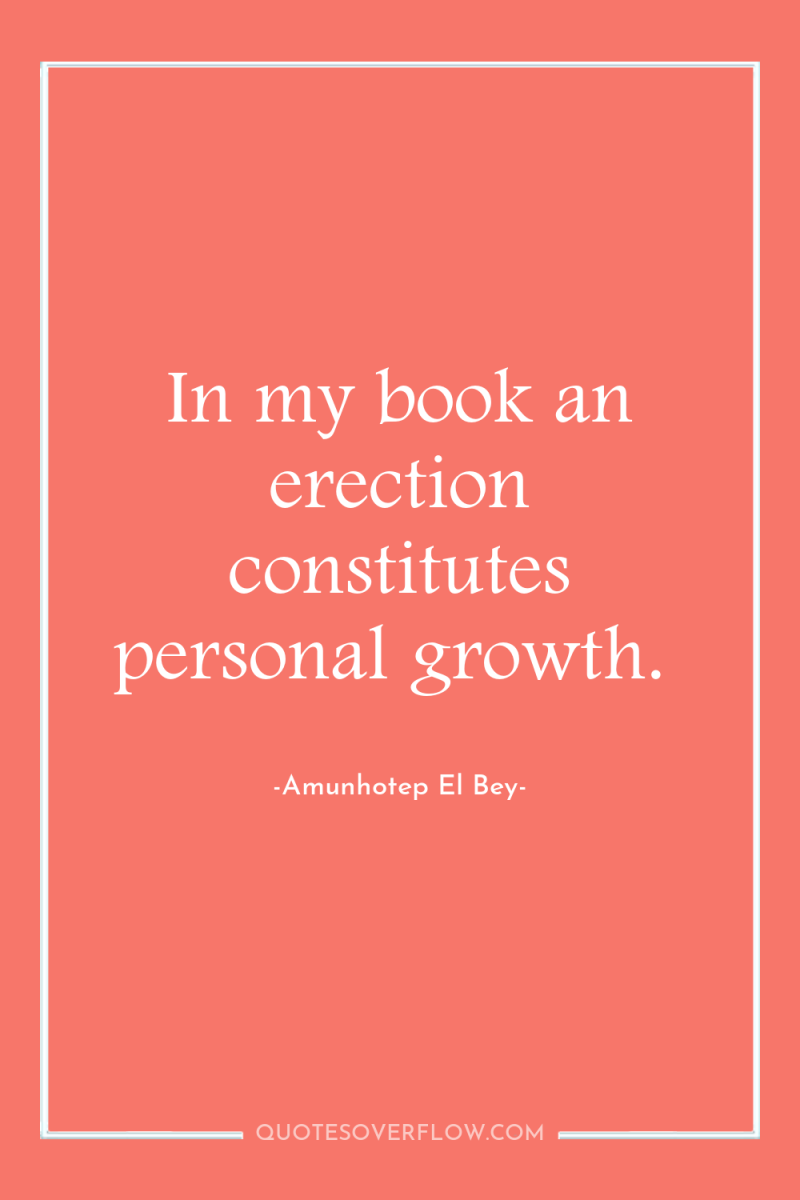 In my book an erection constitutes personal growth. 