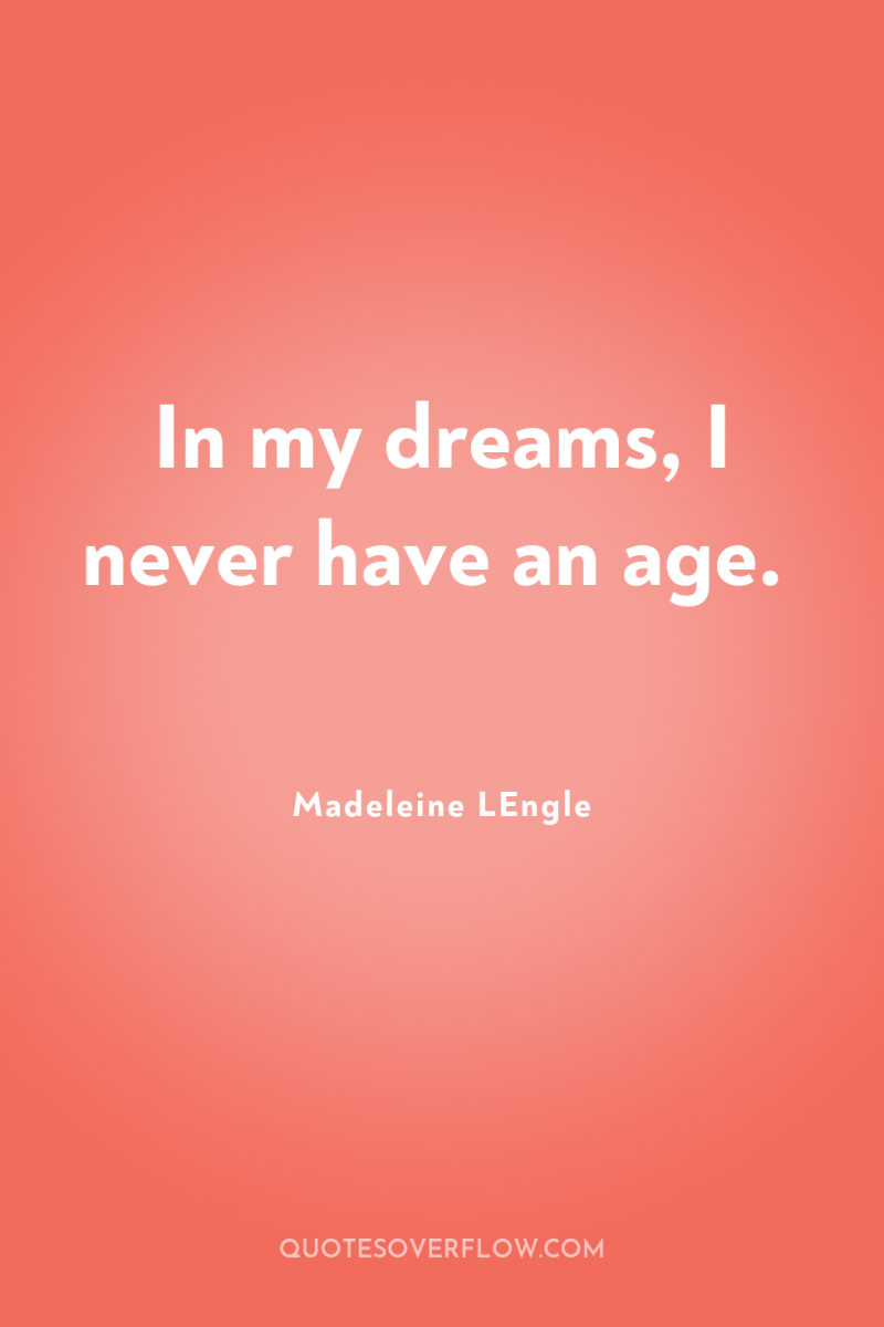 In my dreams, I never have an age. 