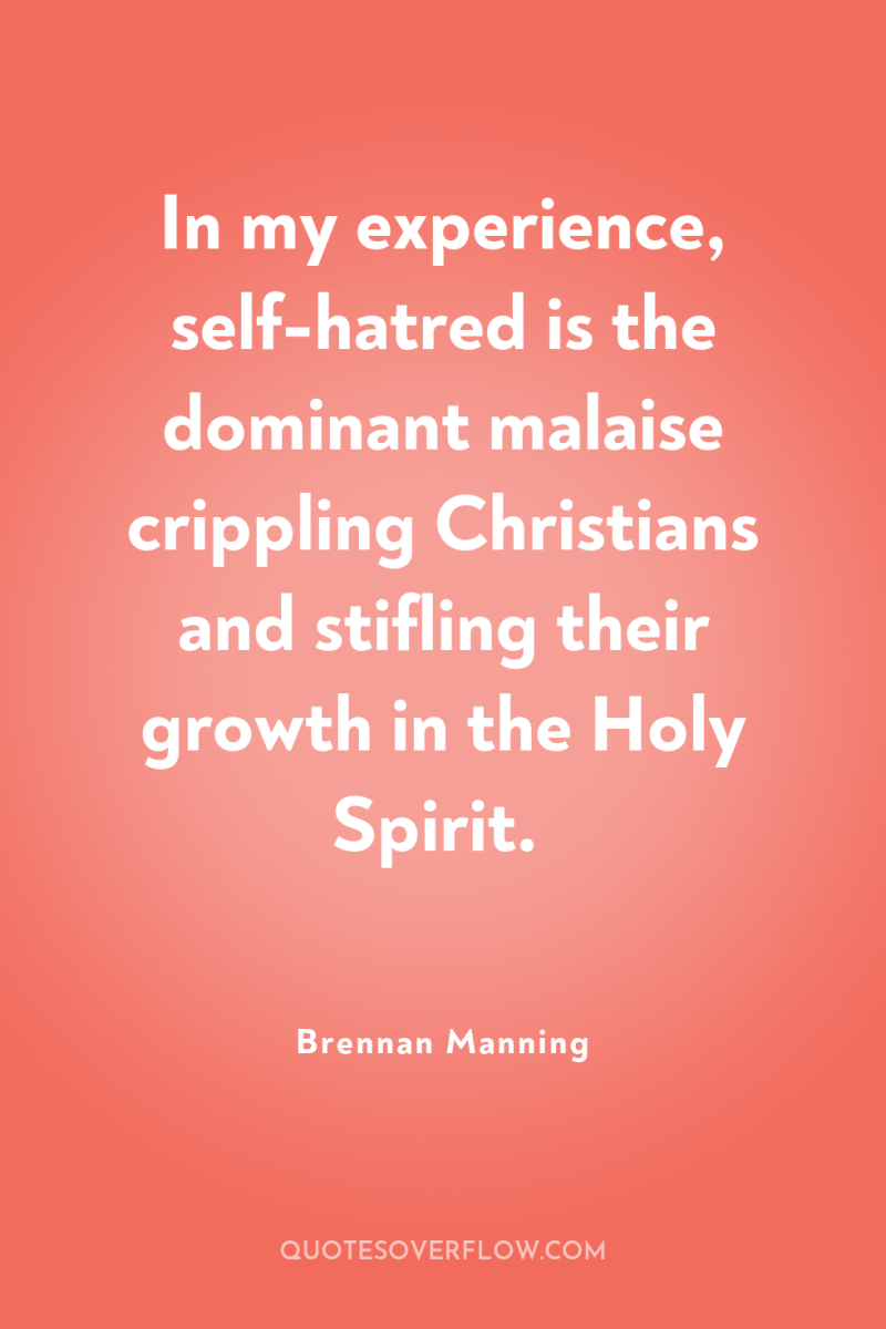In my experience, self-hatred is the dominant malaise crippling Christians...