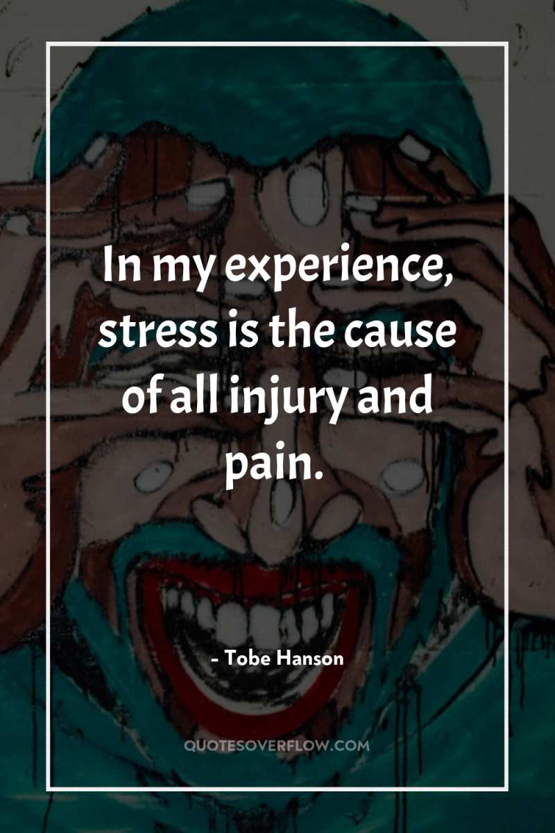In my experience, stress is the cause of all injury...