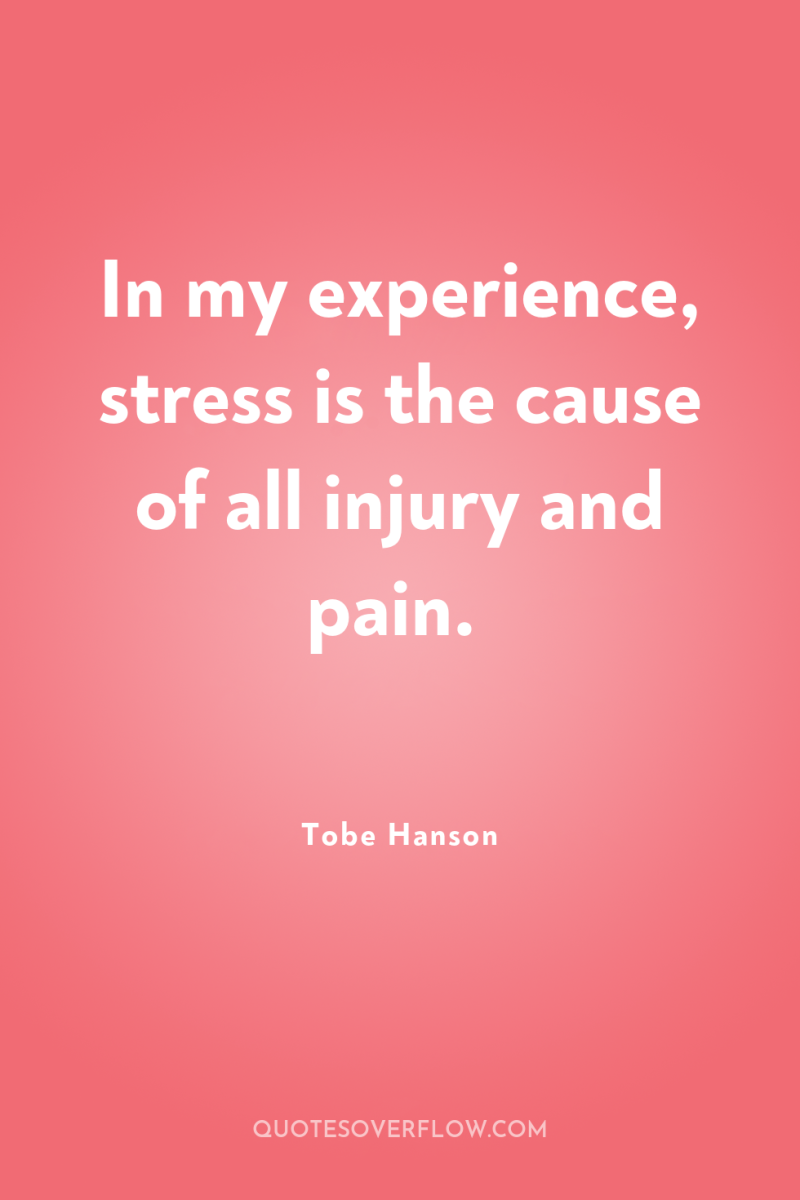 In my experience, stress is the cause of all injury...