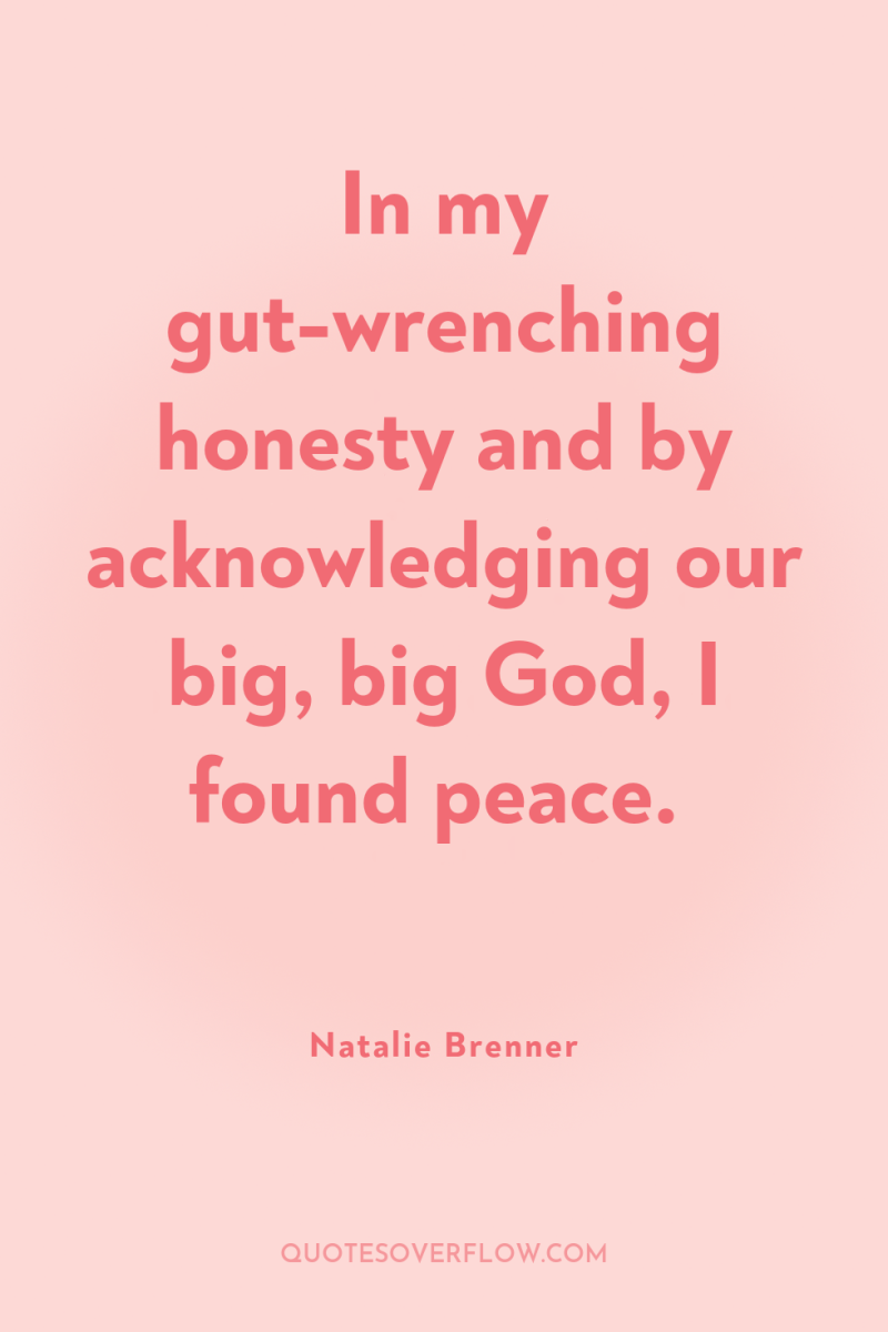 In my gut-wrenching honesty and by acknowledging our big, big...