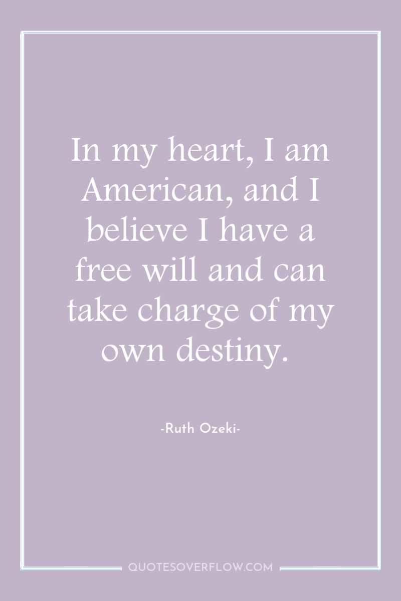 In my heart, I am American, and I believe I...