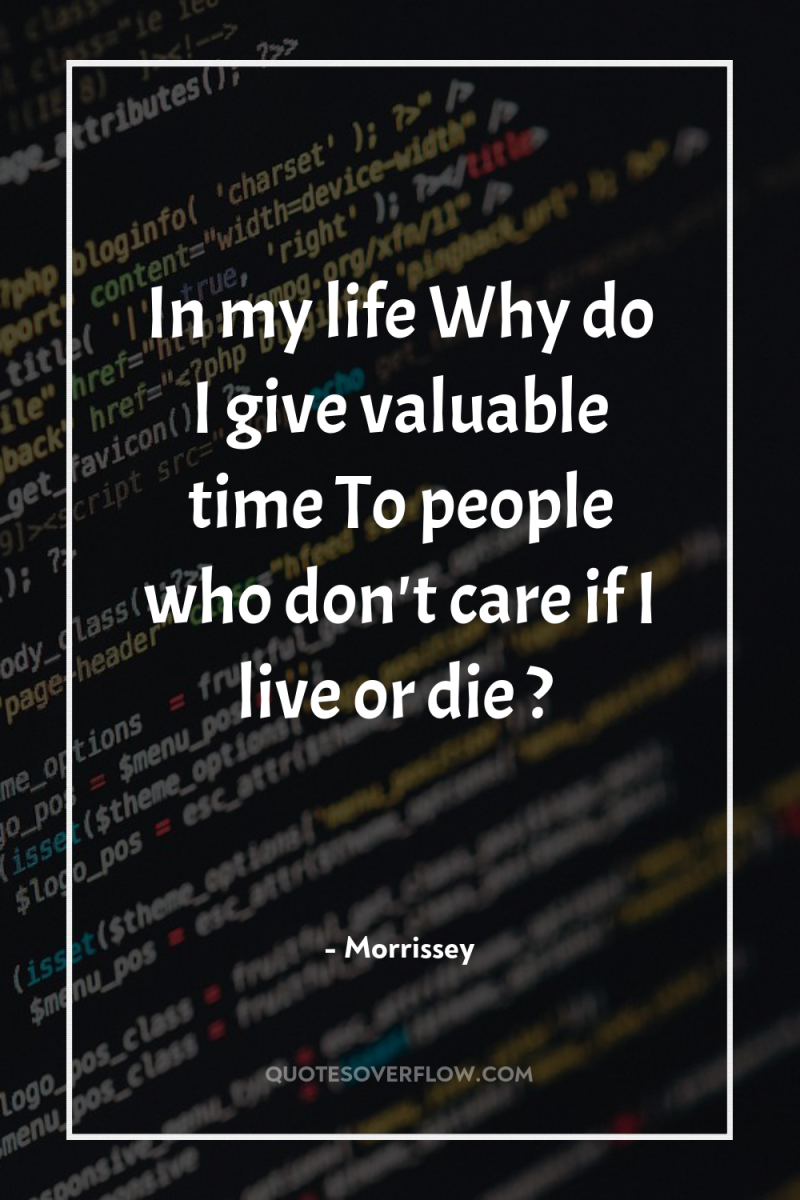 In my life Why do I give valuable time To...