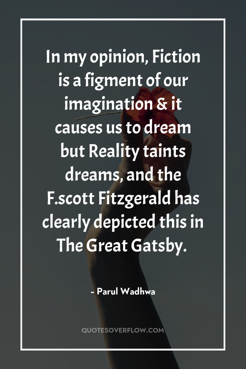 In my opinion, Fiction is a figment of our imagination...