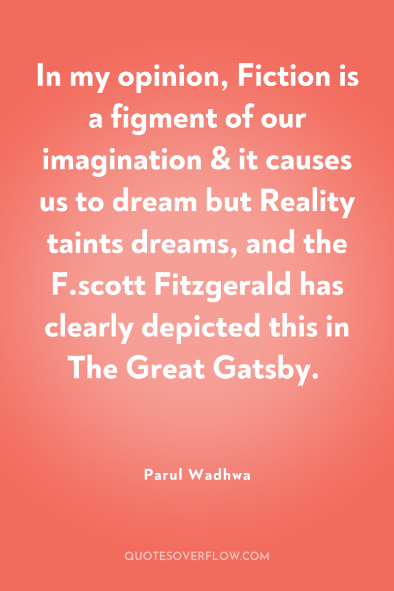 In my opinion, Fiction is a figment of our imagination...