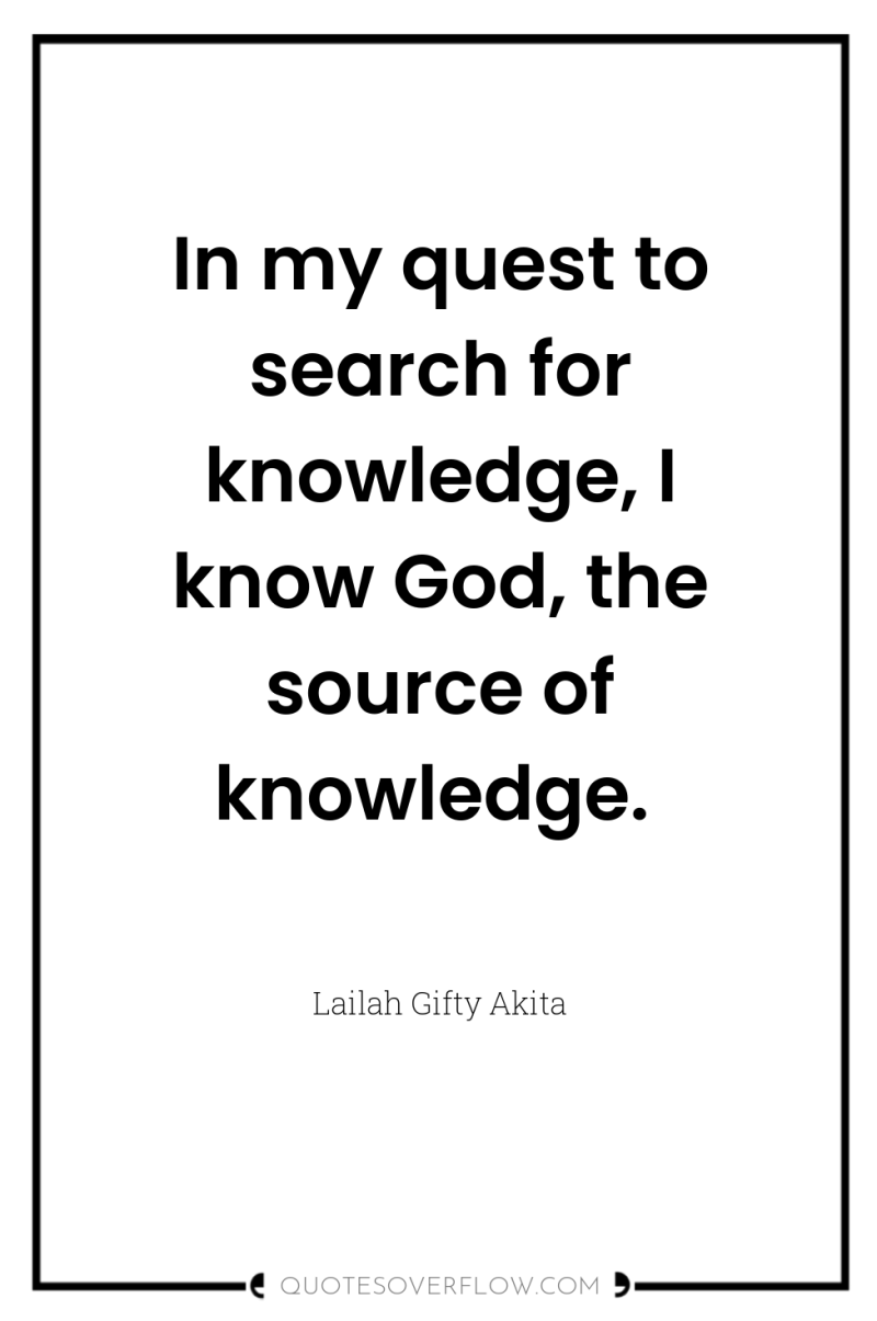 In my quest to search for knowledge, I know God,...