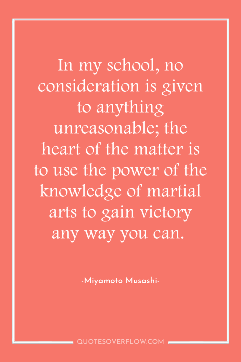 In my school, no consideration is given to anything unreasonable;...