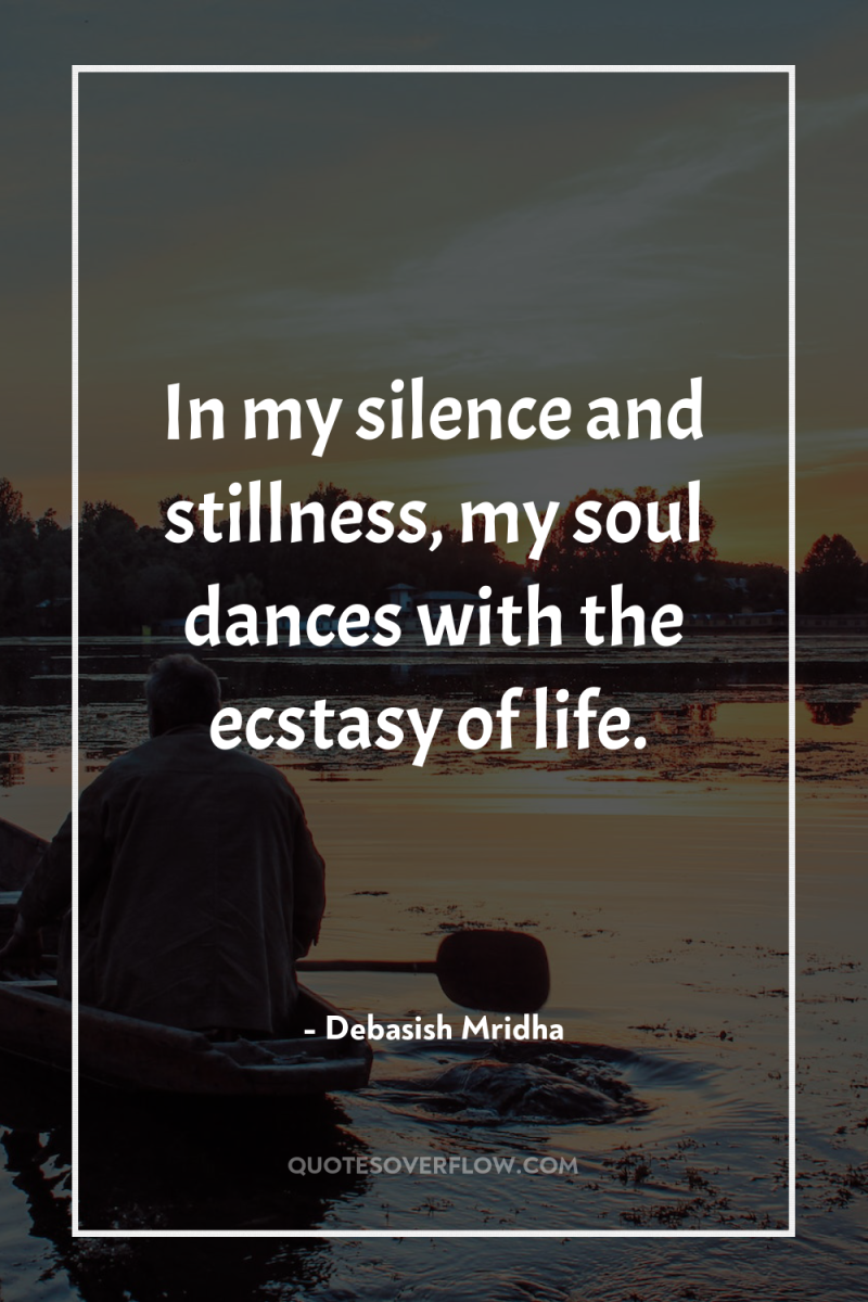 In my silence and stillness, my soul dances with the...