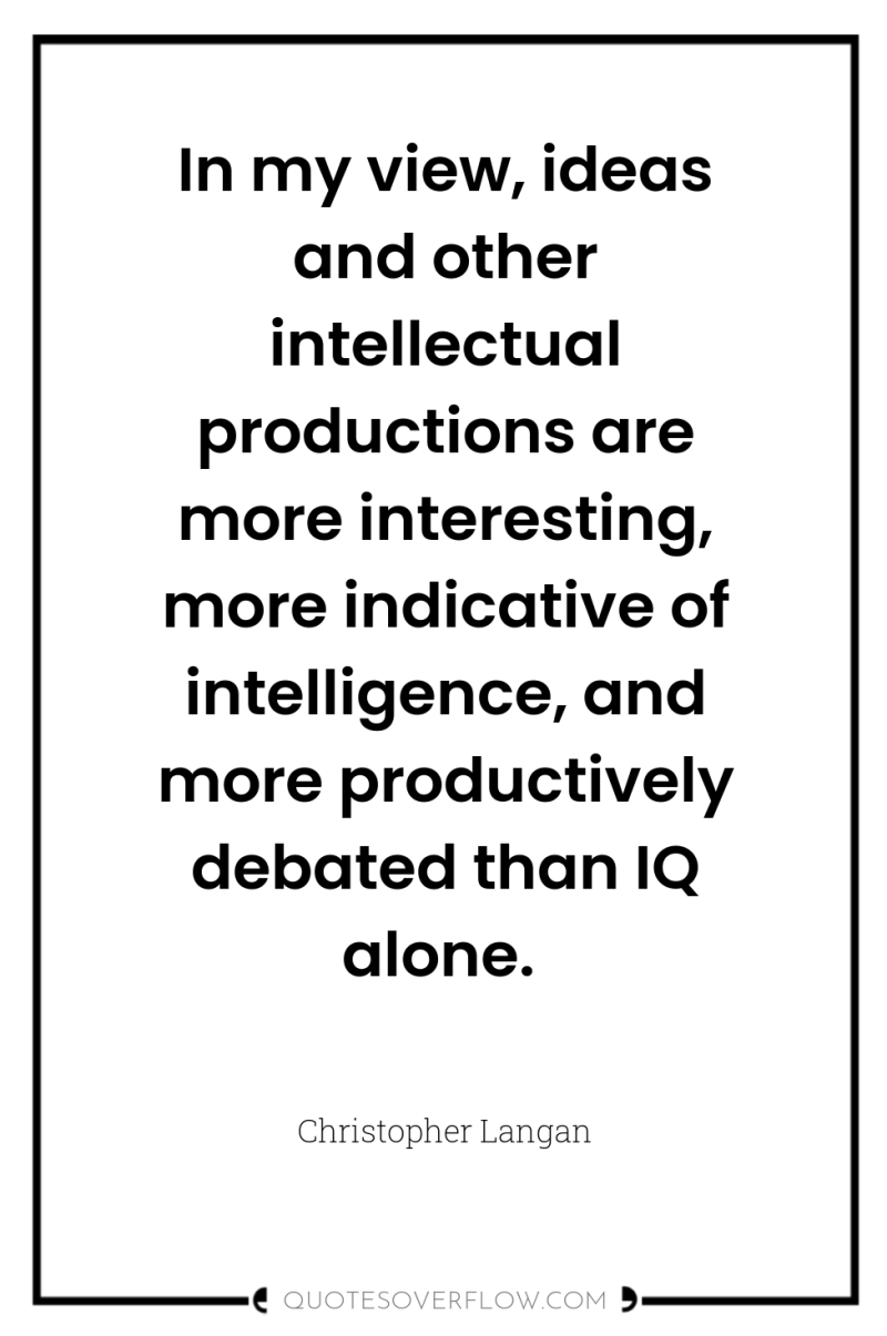 In my view, ideas and other intellectual productions are more...