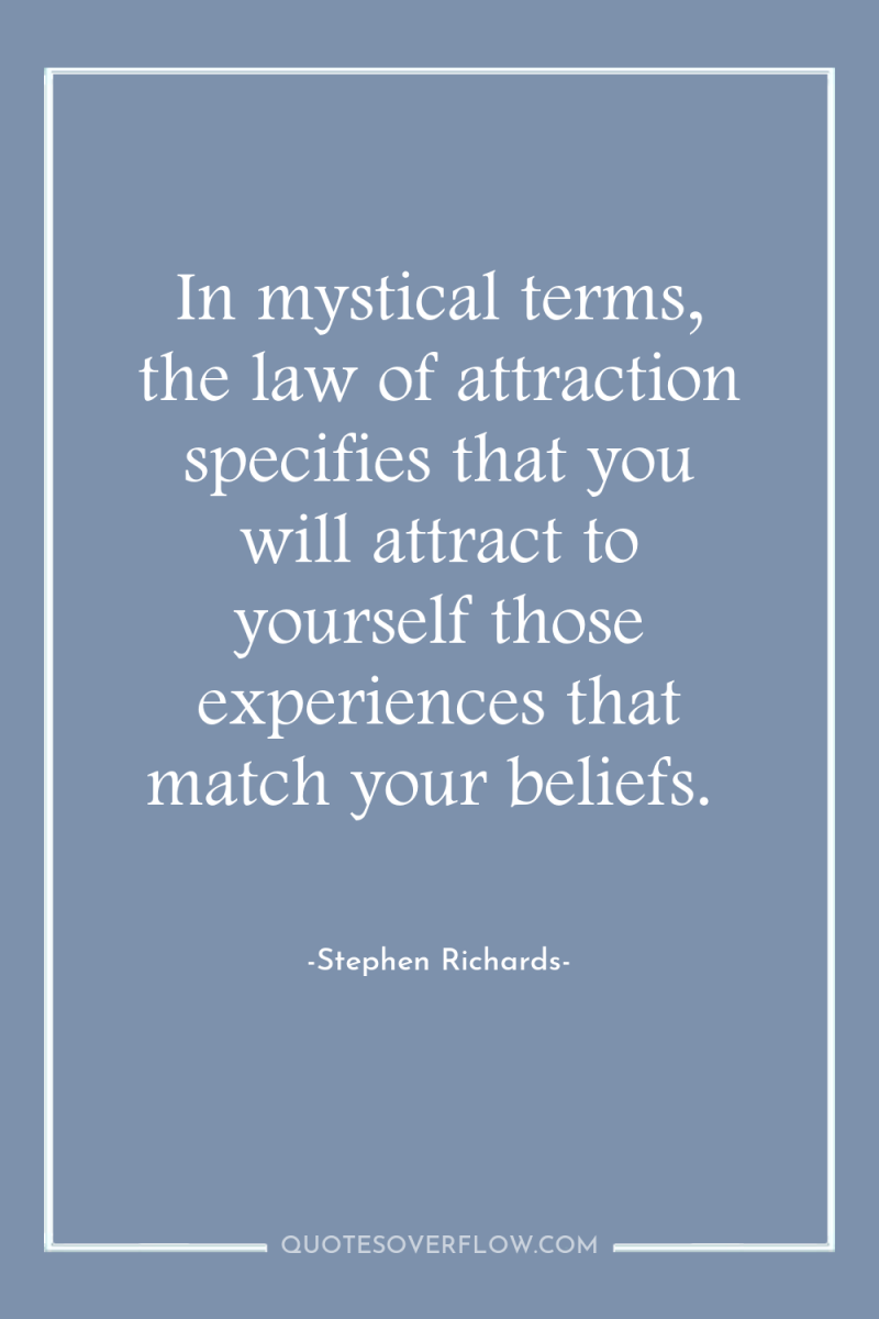 In mystical terms, the law of attraction specifies that you...
