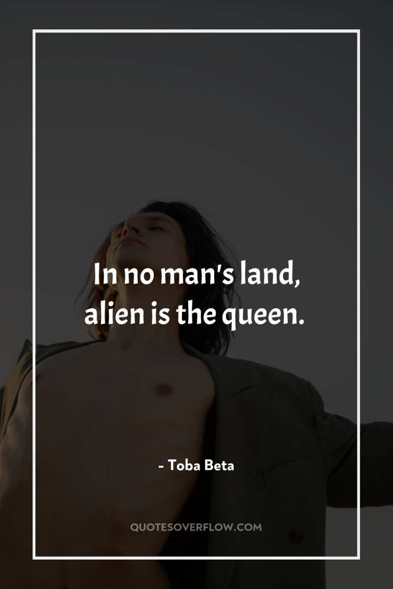 In no man's land, alien is the queen. 