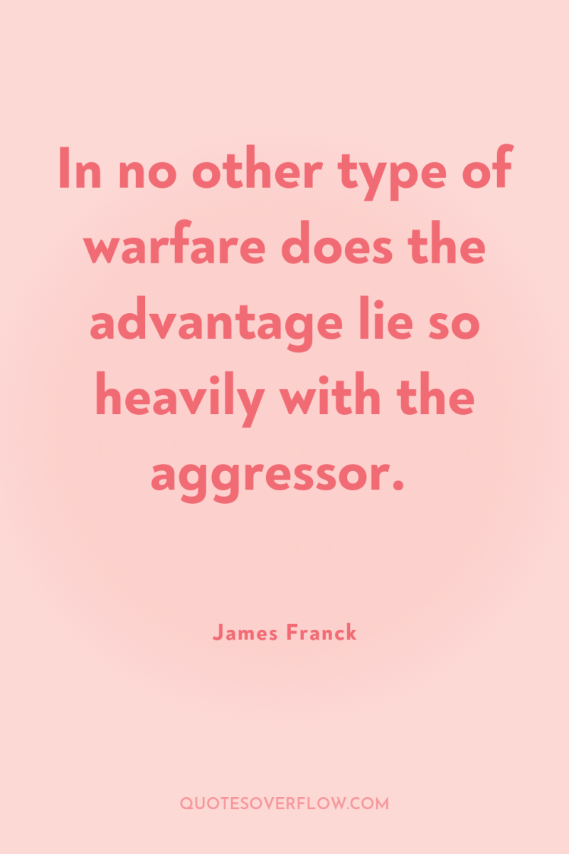 In no other type of warfare does the advantage lie...