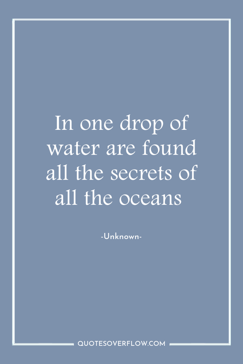 In one drop of water are found all the secrets...