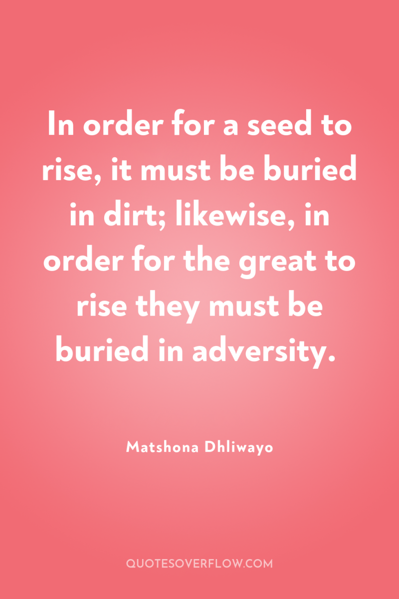 In order for a seed to rise, it must be...