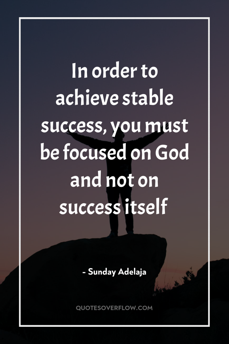 In order to achieve stable success, you must be focused...